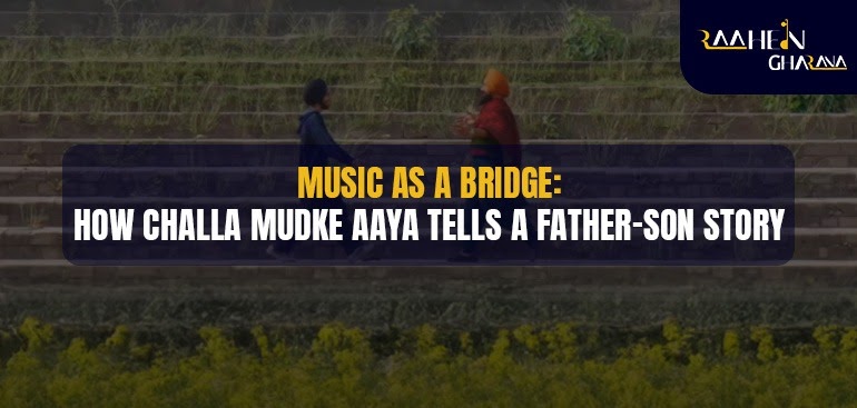 Music as a Bridge: How Challa Mudke Aaya Tells a Father-Son Story