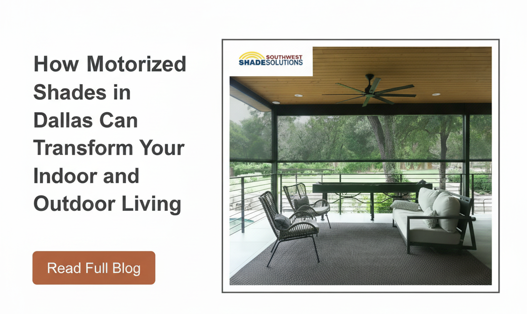 How Motorized Shades in Dallas Can Transform Your Indoor and Outdoor Living