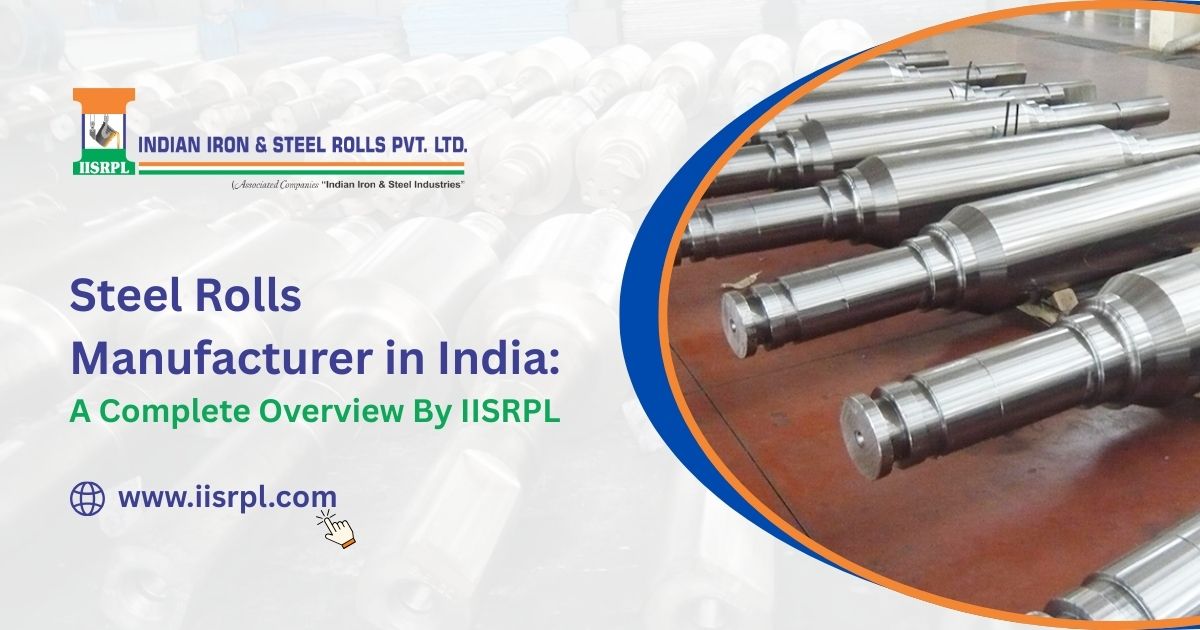 Steel Rolls Manufacturer Company in India: A Complete Overview - INDIAN IRON & STEEL ROLLS PRIVATE LIMITED
