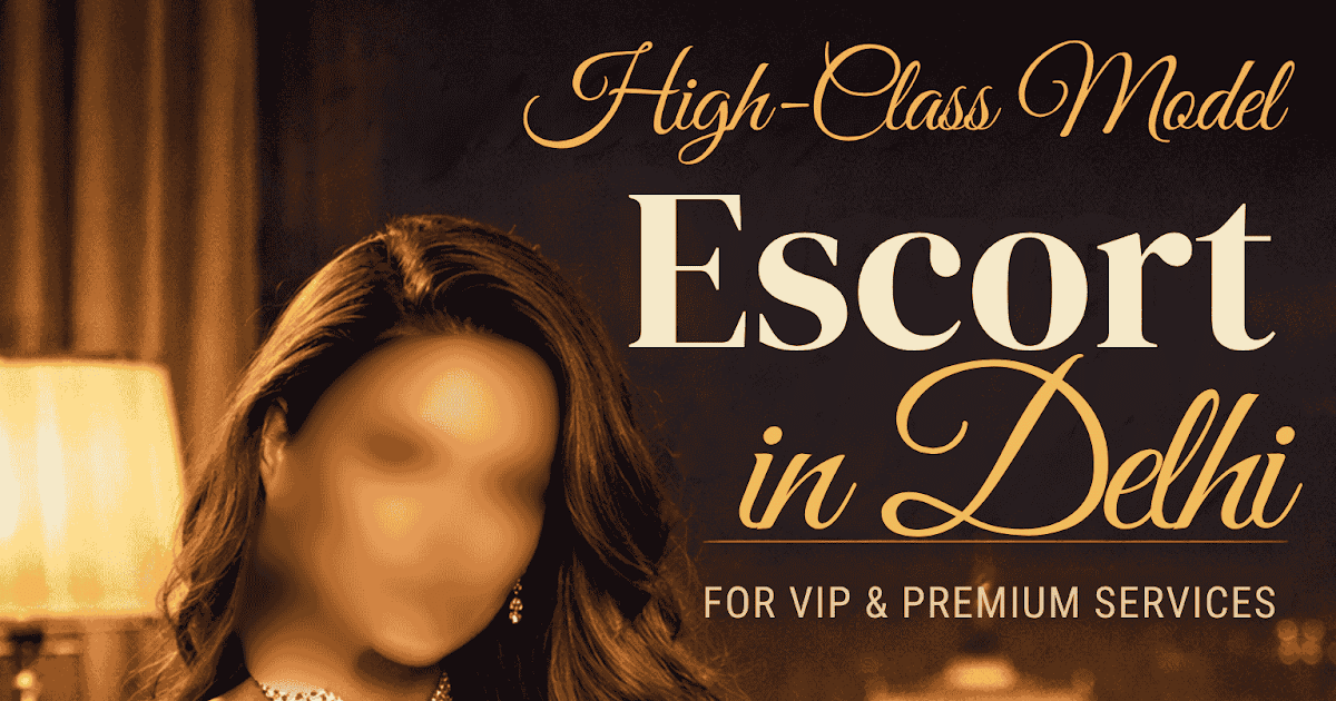 High-Class Model Escort in Delhi for VIP & Premium Services