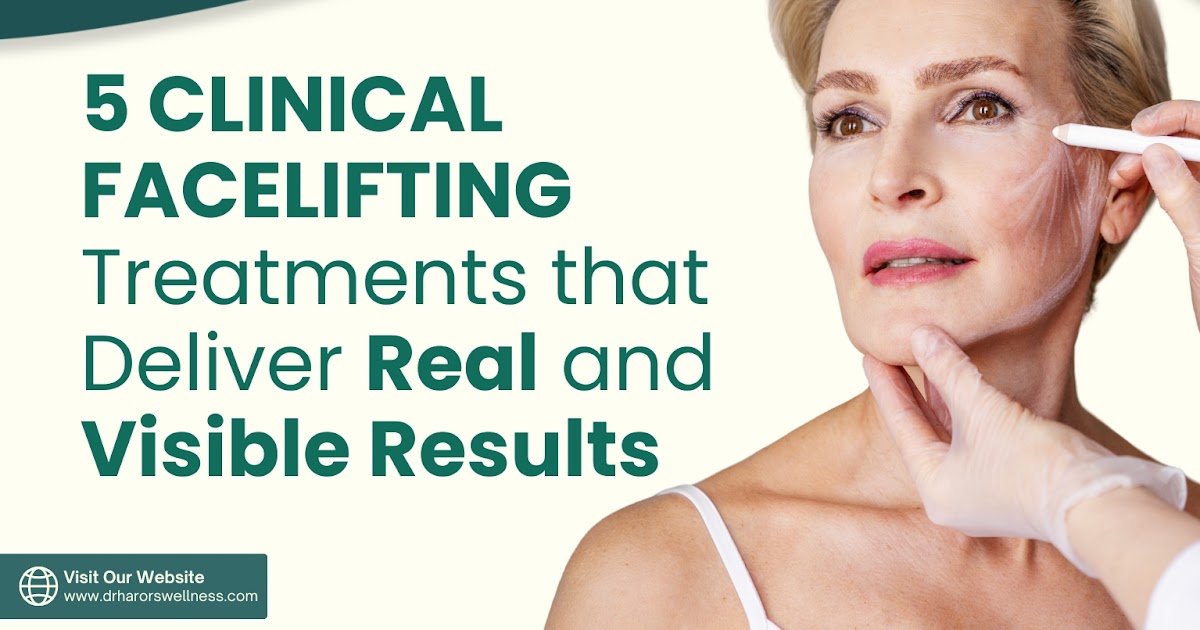 5 Clinical Facelifting Treatments that Deliver Real and Visible Results