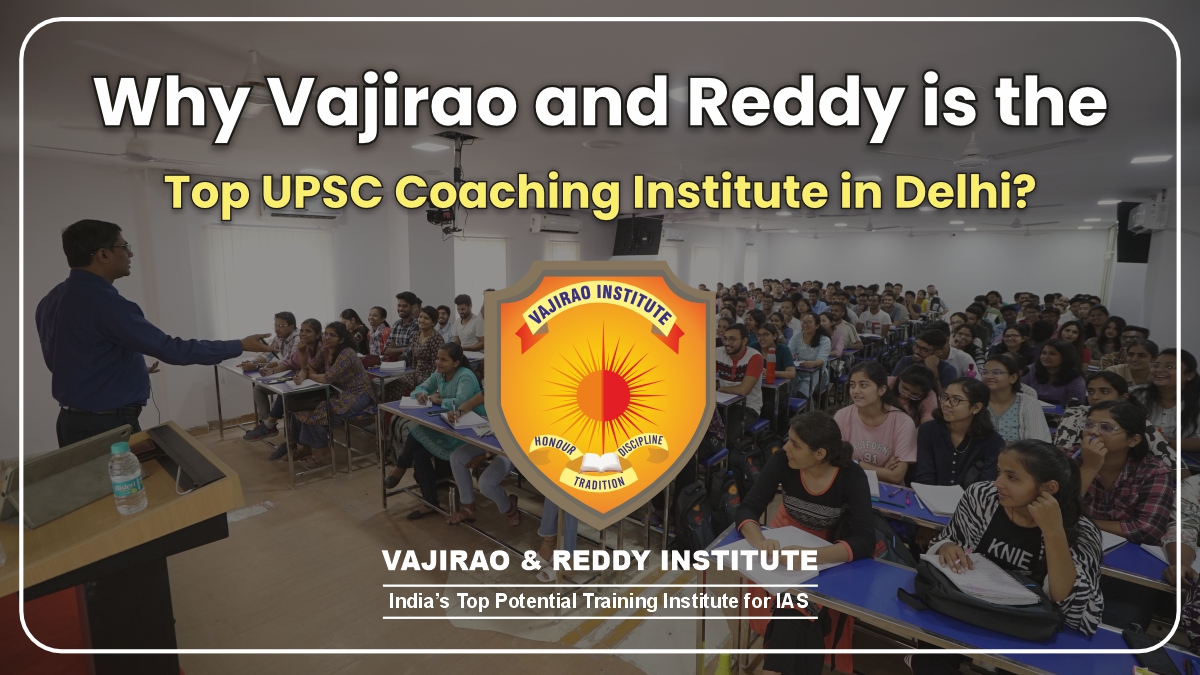Why Vajirao and Reddy is the Top UPSC Coaching Institute in Delhi? – Vajirao and Reddy IAS Institute